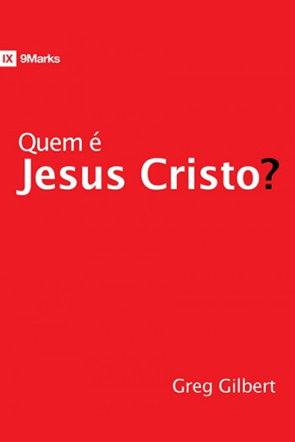 Quem é Jesus Cristo? (Who is Jesus?) — Greg Gilbert
